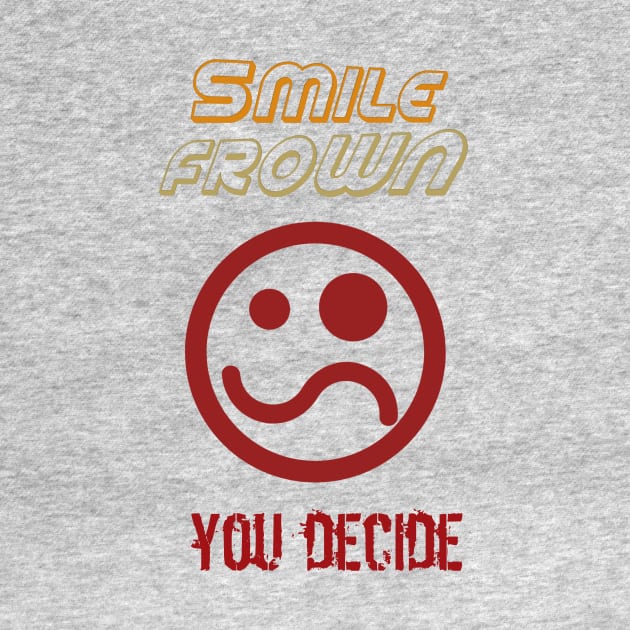 SMILE FROWN YOU DECIDE by apagecorp